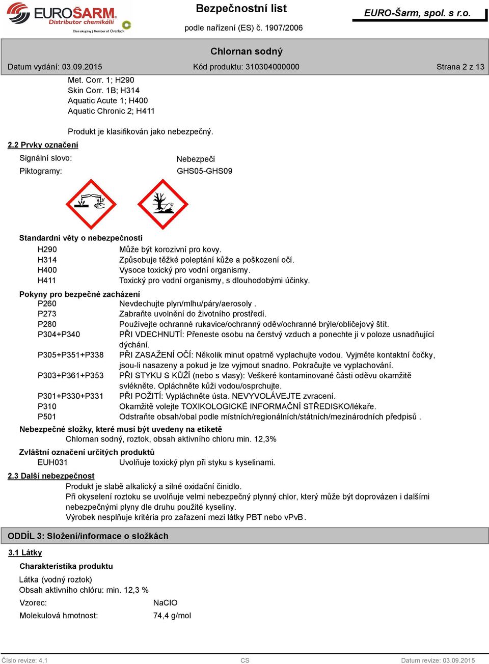 H411 Toxický pro vodní organismy, s dlouhodobými účinky. Pokyny pro bezpečné zacházení P260 Nevdechujte plyn/mlhu/páry/aerosoly. P273 Zabraňte uvolnění do životního prostředí.