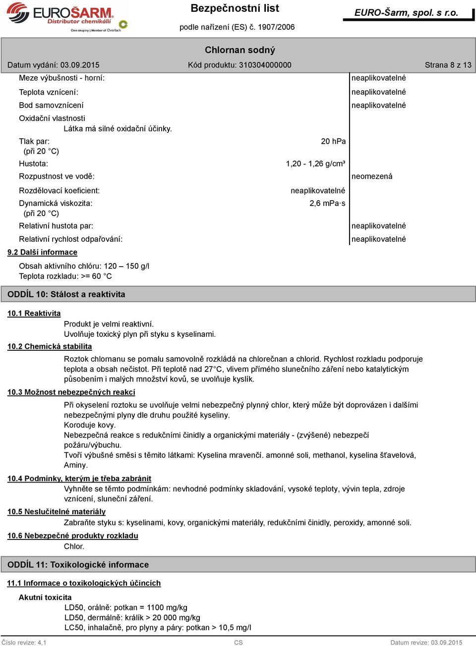 2 Další informace Obsah aktivního chlóru: 120 150 g/l Teplota rozkladu: >= 60 C ODDÍL 10: Stálost a reaktivita 10.1 Reaktivita 10.2 Chemická stabilita Produkt je velmi reaktivní.