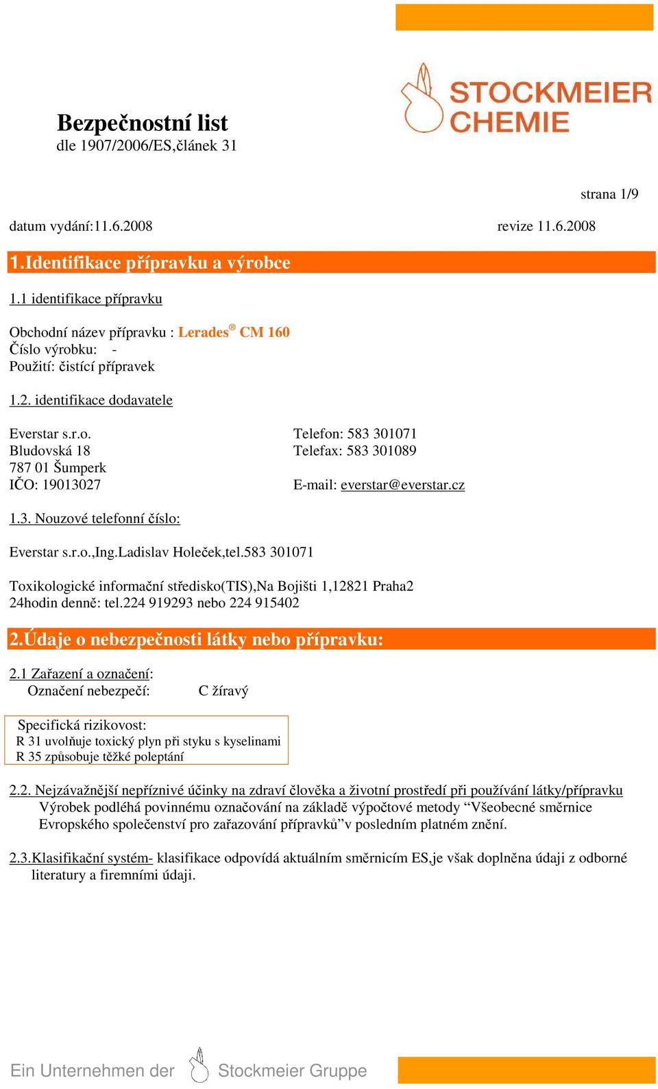 cz 1.3. Nouzové telefonní číslo: Everstar s.r.o.,ing.ladislav Holeček,tel.583 301071 Toxikologické informační středisko(tis),na Bojišti 1,12821 Praha2 24hodin denně: tel.224 919293 nebo 224 915402 2.