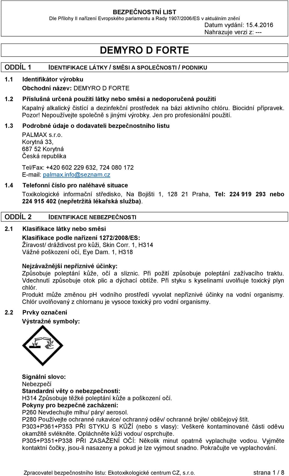 Nepoužívejte společně s jinými výrobky. Jen pro profesionální použití. 1.3 Podrobné údaje o dodavateli bezpečnostního listu PALMAX s.r.o. Korytná 33, 687 52 Korytná Česká republika Tel/Fax: +420 602 229 632, 724 080 172 E-mail: palmax.
