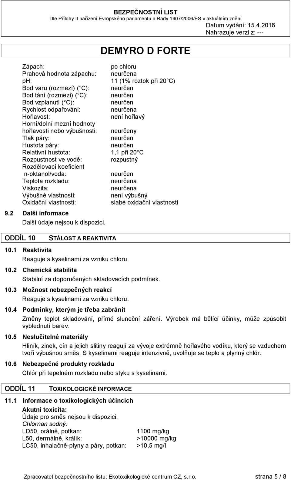 Rozdělovací koeficient n-oktanol/voda: neurčen Teplota rozkladu: neurčena Viskozita: neurčena Výbušné vlastnosti: není výbušný Oxidační vlastnosti: slabé oxidační vlastnosti 9.