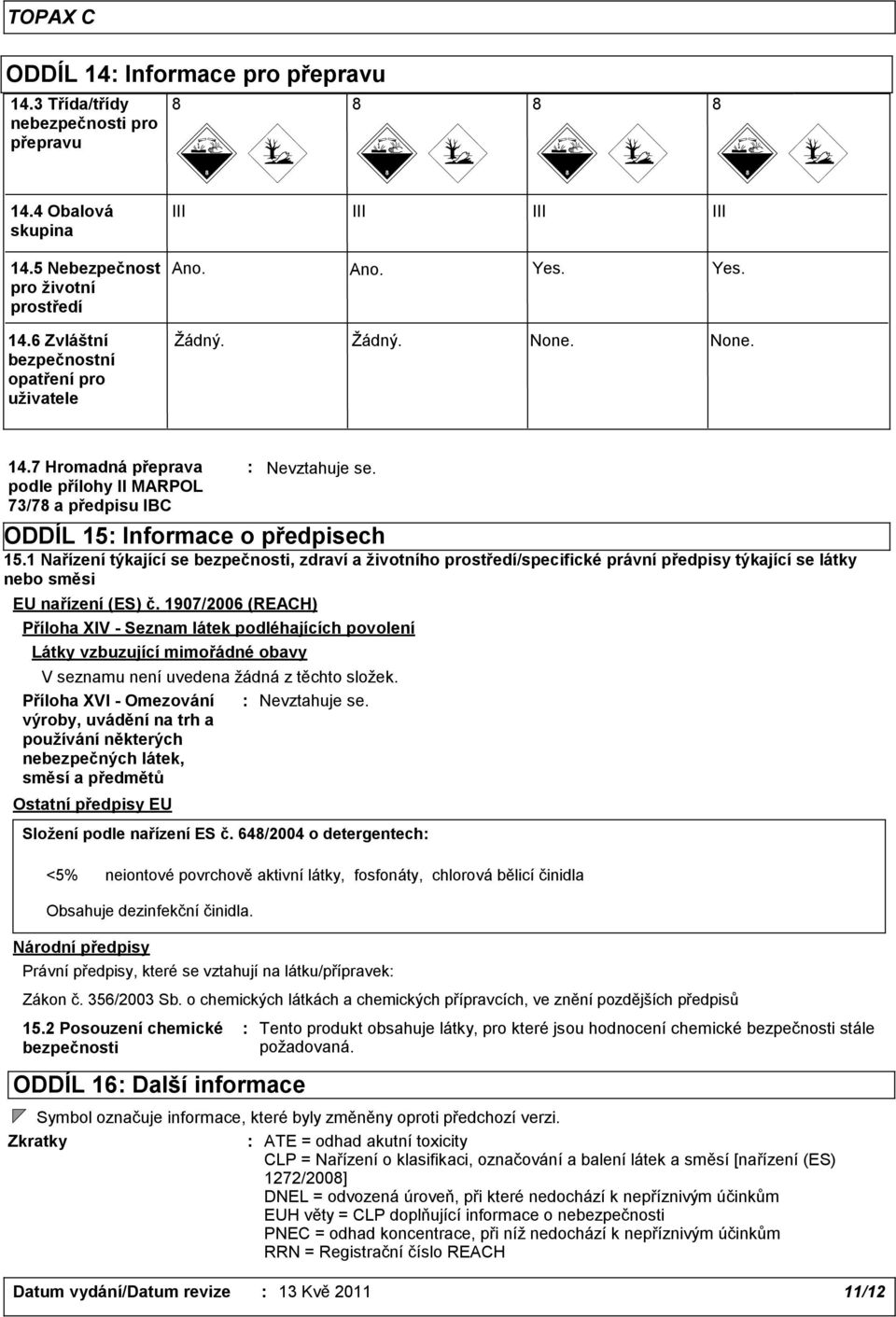 7 Hromadná přeprava podle přílohy II MARPOL 73/78 a předpisu IBC ODDÍL 15: Informace o předpisech 15.