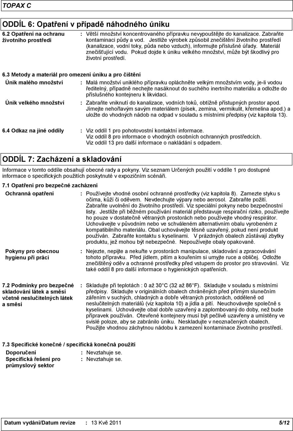 Pokud dojde k úniku velkého množství, může být škodlivý pro životní prostředí. 6.