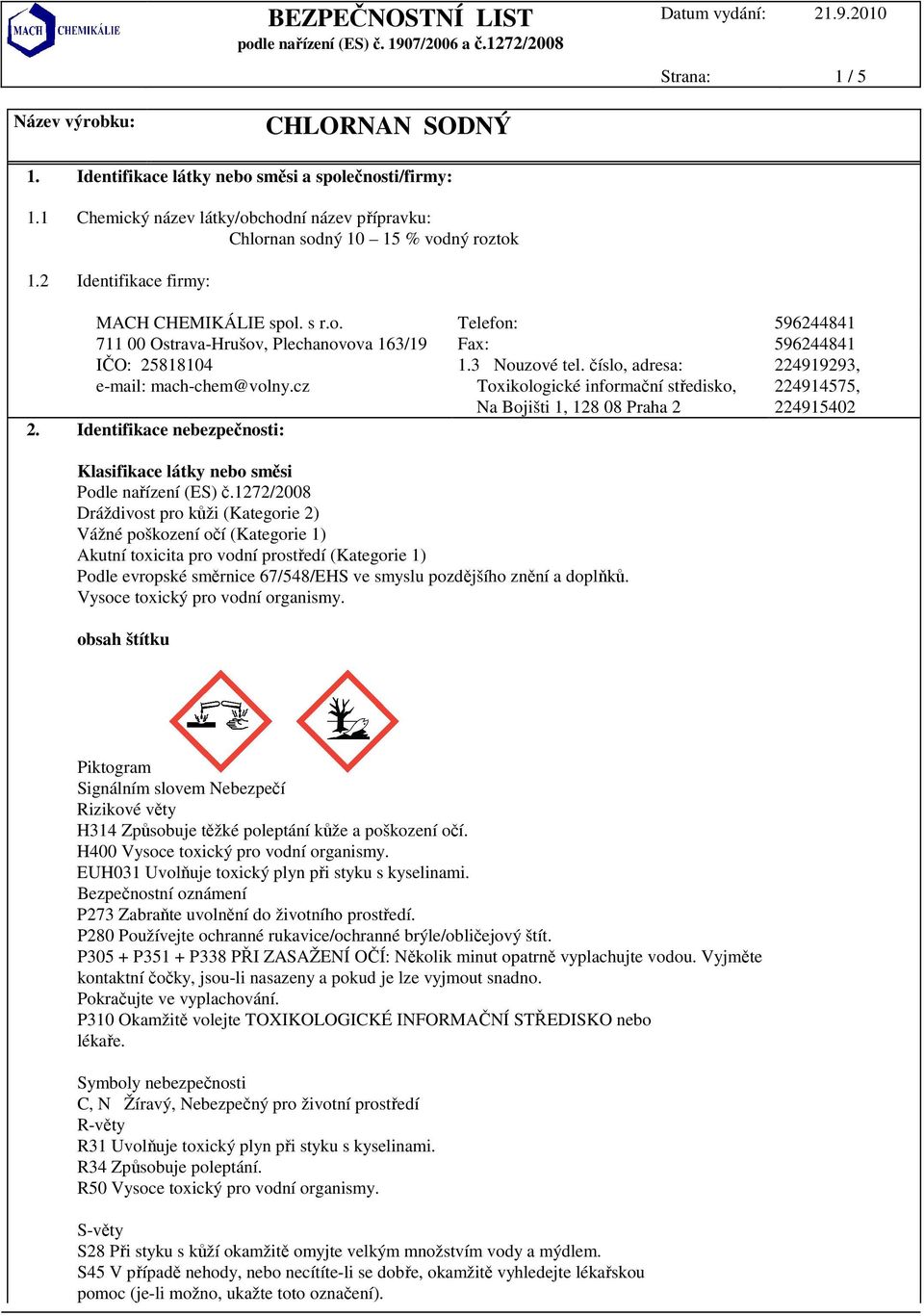 cz 2. Identifikace nebezpečnosti: 1.3 Nouzové tel. číslo, adresa: Toxikologické informační středisko, Na Bojišti 1, 128 08 Praha 2 Klasifikace látky nebo směsi Podle nařízení (ES) č.