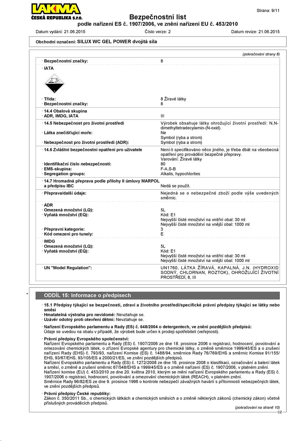 Látka znečišťující moře: Ne Symbol (ryba a strom) Nebezpečnost pro životní prostředí (ADR): Symbol (ryba a strom) 14.