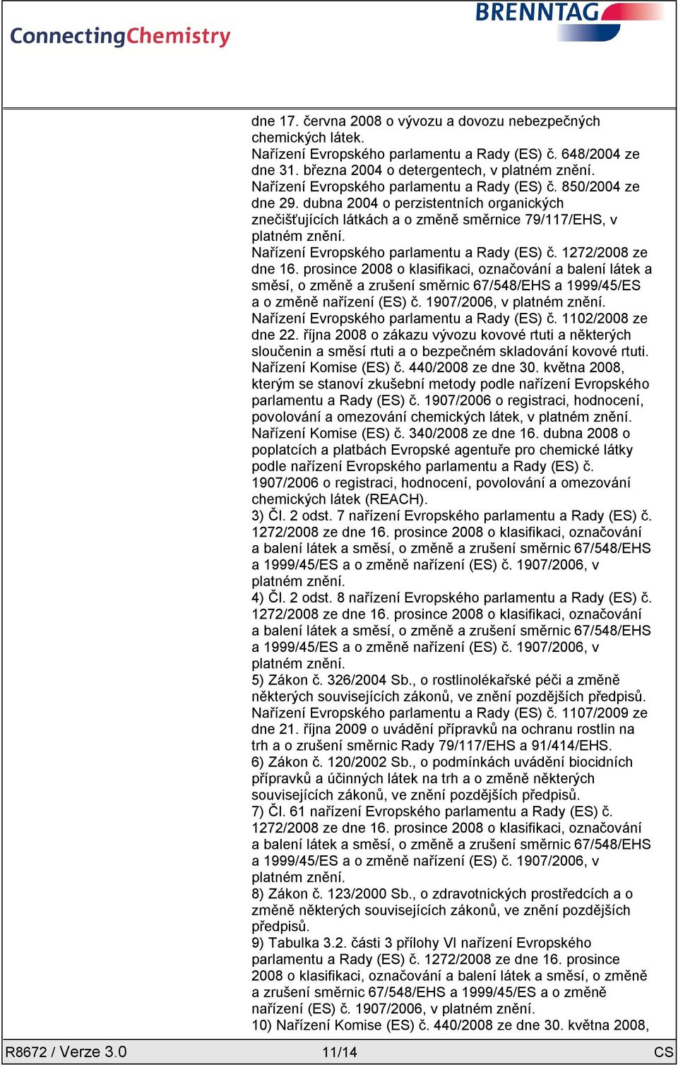 dubna 2004 o perzistentních organických znečišťujících látkách a o změně směrnice 79/117/EHS, v Nařízení Evropského parlamentu a Rady (ES) č. 1272/2008 ze dne 16.