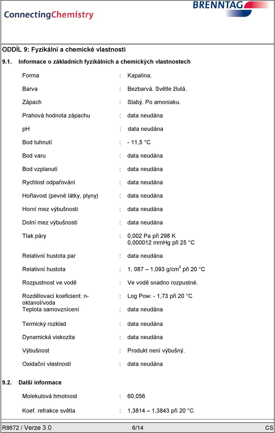 : data neudána Horní mez výbušnosti : data neudána Dolní mez výbušnosti : data neudána Tlak páry : 0,002 Pa při 298 K 0,000012 mmhg při 25 C Relativní hustota par : data neudána Relativní hustota :