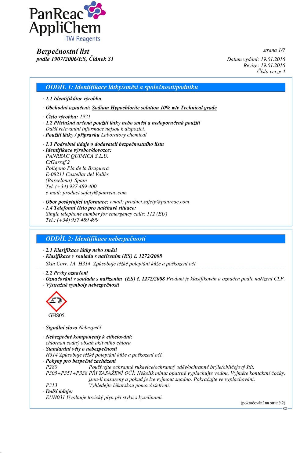 3 Podrobné údaje o dodavateli bezpečnostního listu Identifikace výrobce/dovozce: PANREAC QUIMICA S.L.U. C/Garraf 2 Polígono Pla de la Bruguera E-08211 Castellar del Vallès (Barcelona) Spain Tel.