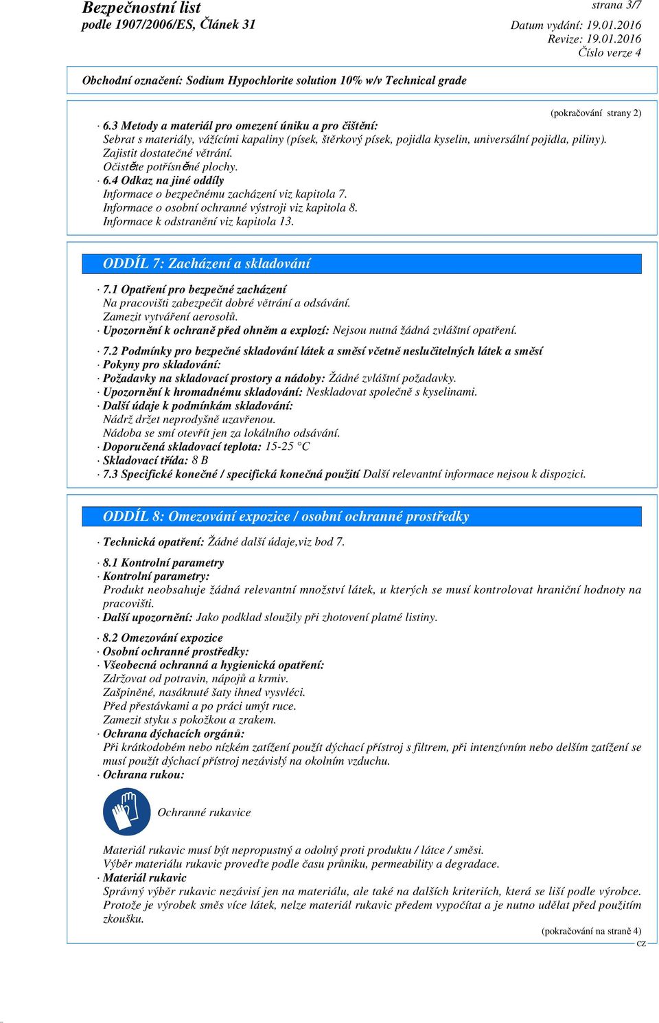 Informace k odstranění viz kapitola 13. ODDÍL 7: Zacházení a skladování 7.1 Opatření pro bezpečné zacházení Na pracovišti zabezpečit dobré větrání a odsávání. Zamezit vytváření aerosolů.