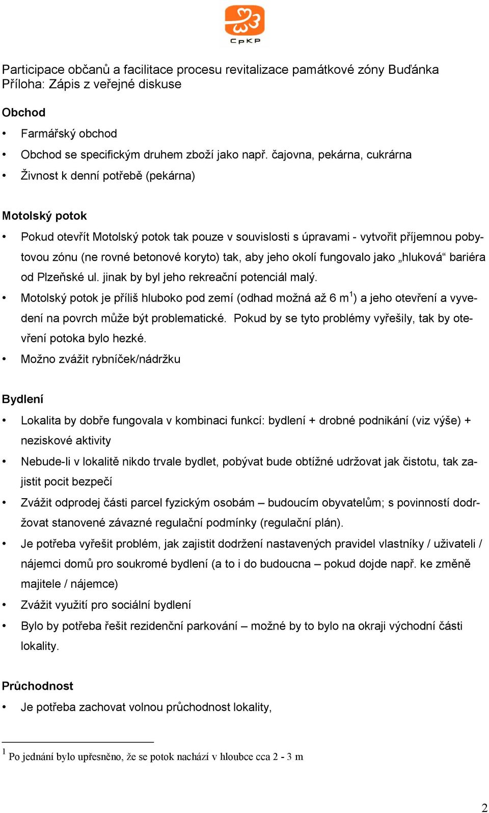 koryto) tak, aby jeho okolí fungovalo jako hluková bariéra od Plzeňské ul. jinak by byl jeho rekreační potenciál malý.