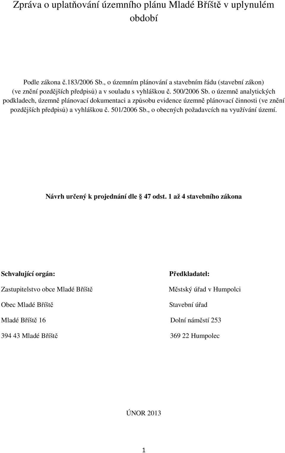 o územně analytických podkladech, územně plánovací dokumentaci a způsobu evidence územně plánovací činnosti (ve znění pozdějších předpisů) a vyhláškou č. 501/2006 Sb.