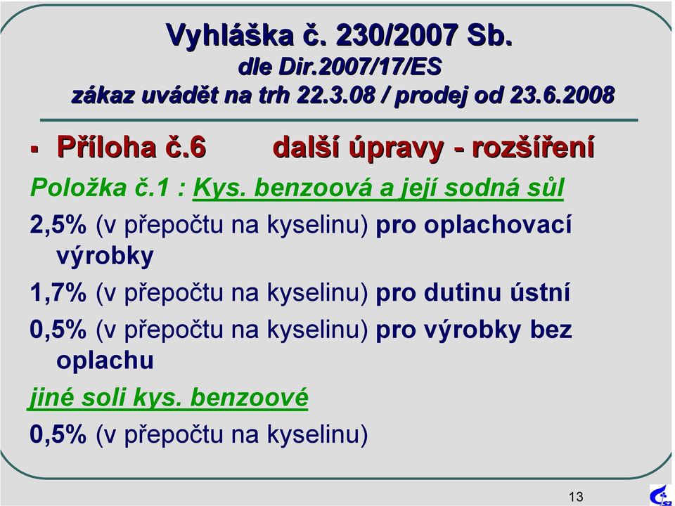 benzoová a její sodná sůl 2,5% (v přepočtu na kyselinu) pro oplachovací výrobky 1,7% (v