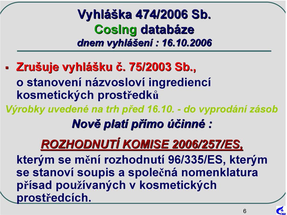 - do vyprodání zásob Nově platí přímo účinné : ROZHODNUTÍ KOMISE 2006/257/ES, kterým se mění