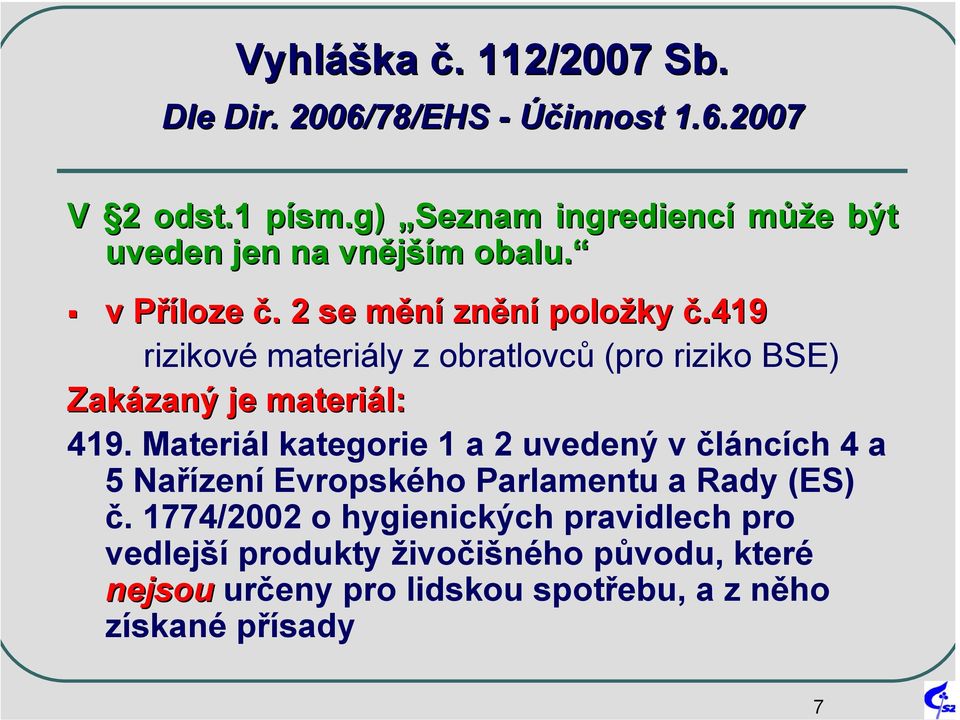 419 rizikové materiály z obratlovců (pro riziko BSE) Zakázaný je materiál: 419.