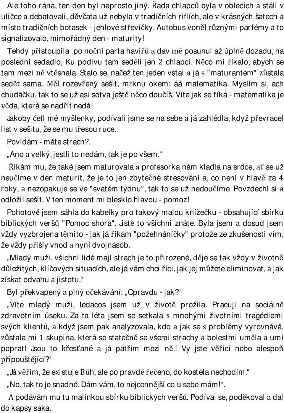 stalose,naežtenjedenvstaljá"maturantem"stala sedsama.rozevenýsešit,mrknuokem:áámatematika.myslímsi,ach chudáku,taktoseužasisotvaještcodouíš.vítejakseíkámatematikaje da,kterásenadítnedá!