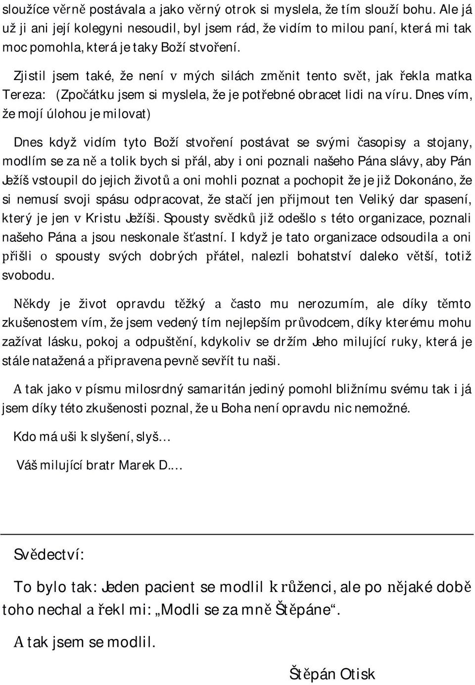 Dnesvím, žemojíúlohoujemilovat) Dnes když vidím tyto Boží stvoení postávat se svými asopisy stojany, modlímsezatolikbychsiál,abyonipoznalinašehopánaslávy,abypán