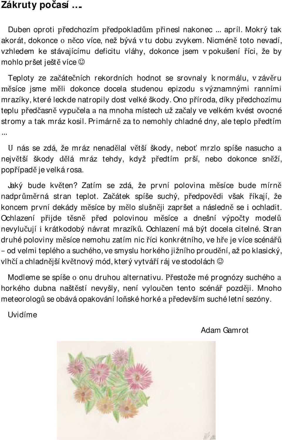 docela studenou epizodu významnými ranními mrazíky,kteréleckdenatropilydostvelkéškody.onoíroda,díkyedchozímu tepluedasnvypuelanamnohamístechužzaalyvevelkémkvéstovocné stromytakmrázkosil.