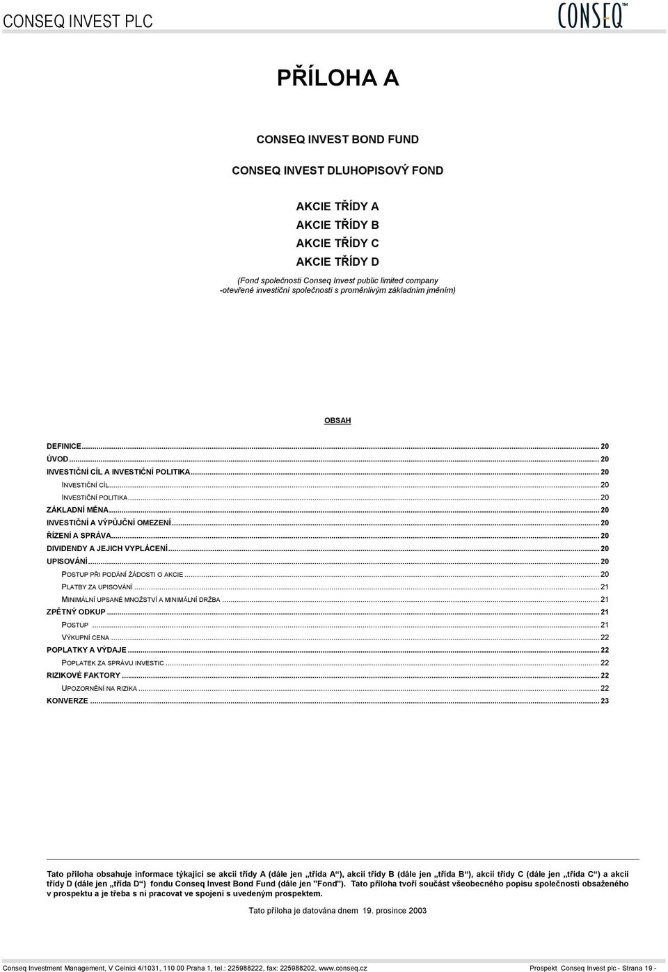 .. 20 INVESTIČNÍ A VÝPŮJČNÍ OMEZENÍ... 20 ŘÍZENÍ A SPRÁVA... 20 DIVIDENDY A JEJICH VYPLÁCENÍ... 20 UPISOVÁNÍ... 20 POSTUP PŘI PODÁNÍ ŽÁDOSTI O AKCIE... 20 PLATBY ZA UPISOVÁNÍ.