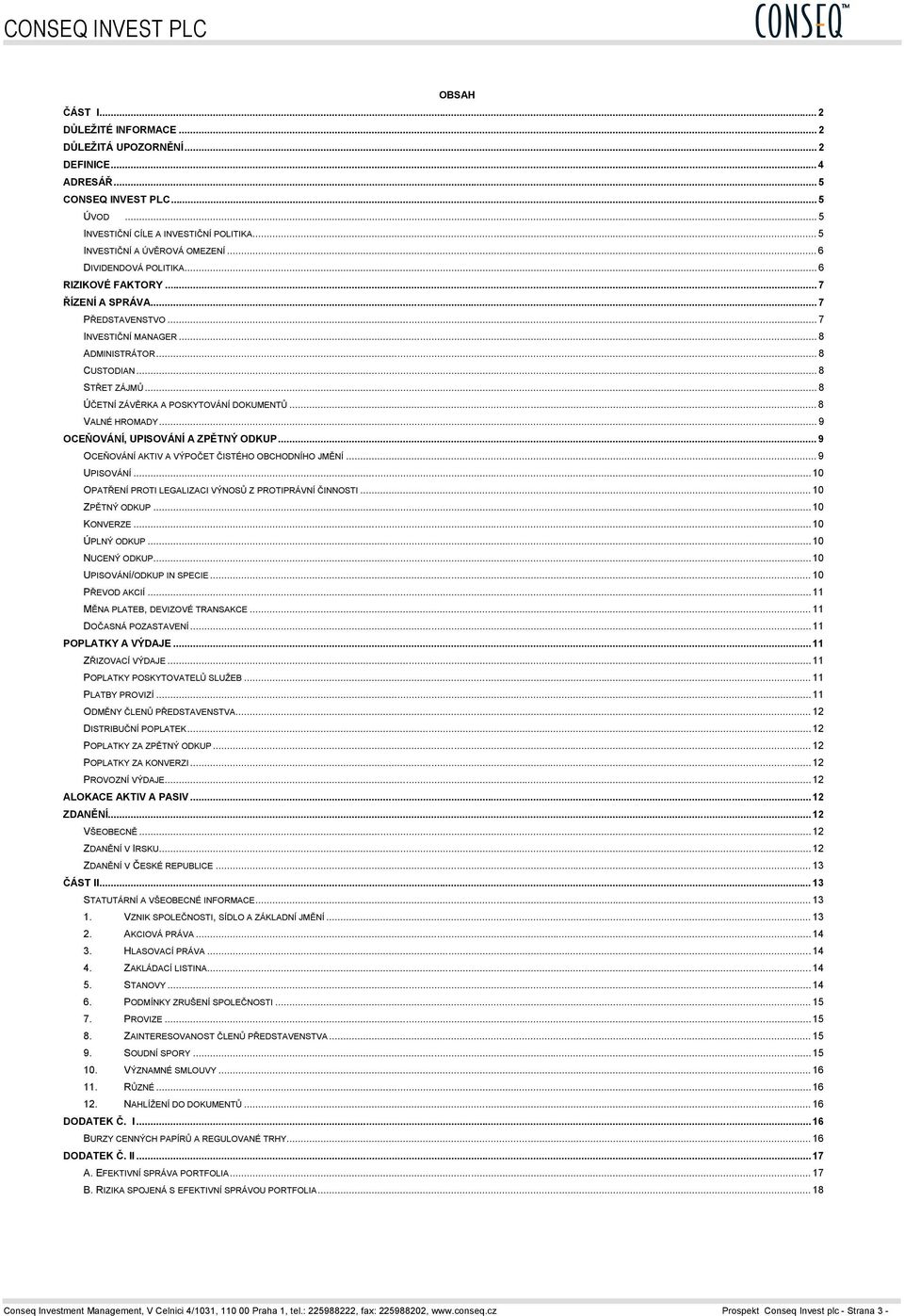 .. 8 ÚČETNÍ ZÁVĚRKA A POSKYTOVÁNÍ DOKUMENTŮ... 8 VALNÉ HROMADY... 9 OCEŇOVÁNÍ, UPISOVÁNÍ A ZPĚTNÝ ODKUP... 9 OCEŇOVÁNÍ AKTIV A VÝPOČET ČISTÉHO OBCHODNÍHO JMĚNÍ... 9 UPISOVÁNÍ.