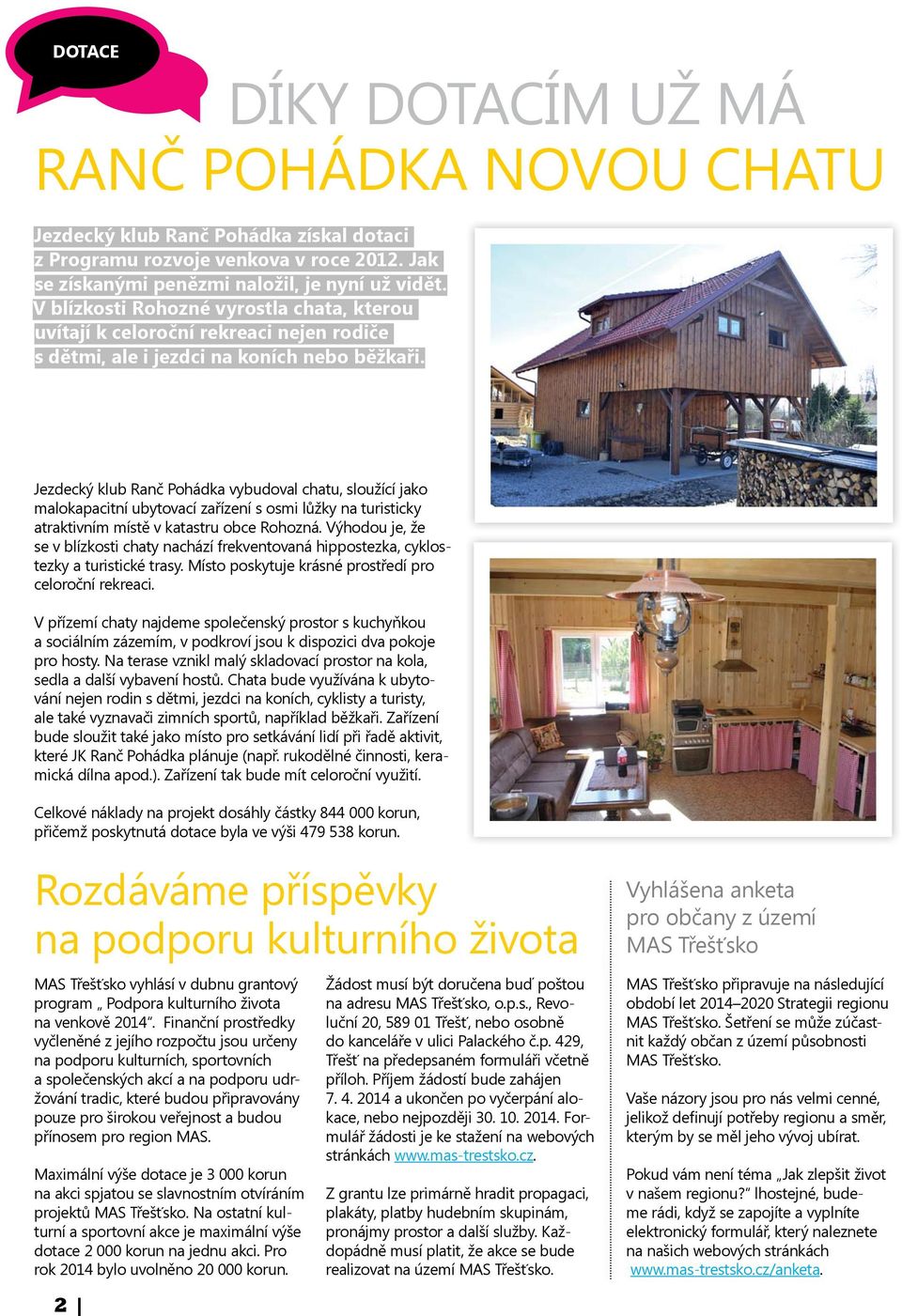 Jezdecký klub Ranč Pohádka vybudoval chatu, sloužící jako malokapacitní ubytovací zařízení s osmi lůžky na turisticky atraktivním místě v katastru obce Rohozná.