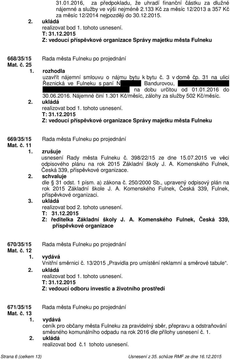 31 na ulici Řeznická ve Fulneku s paní Naděždou Bandurovou, nar. 09.11.1983, trv. bytem Řeznická čp. 31, Fulnek, na dobu určitou od 01.01.2016 do 30.06.2016. Nájemné činí 1.