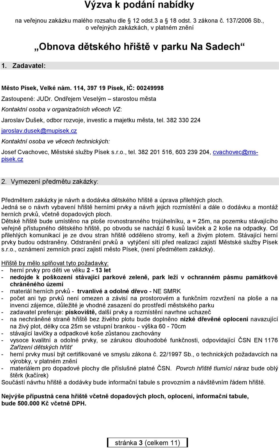 Ondřejem Veselým starostou města Kontaktní osoba v organizačních věcech VZ: Jaroslav Dušek, odbor rozvoje, investic a majetku města, tel. 382 330 224 jaroslav.dusek@mupisek.