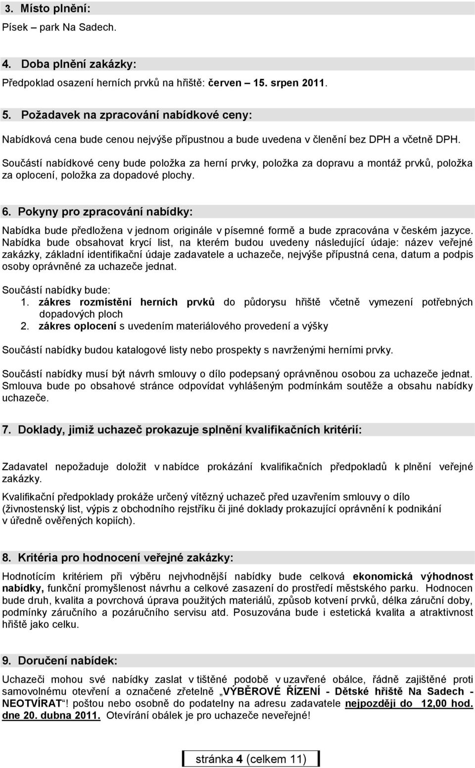 Součástí nabídkové ceny bude položka za herní prvky, položka za dopravu a montáž prvků, položka za oplocení, položka za dopadové plochy. 6.