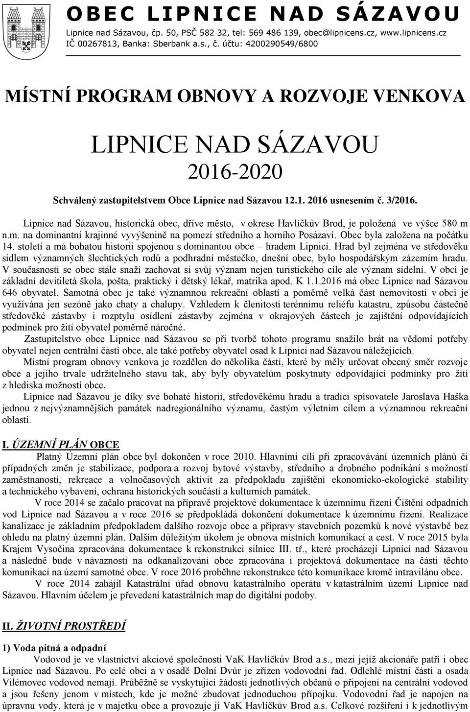 Obec byla založena na počátku 14. století a má bohatou historii spojenou s dominantou obce hradem Lipnicí.