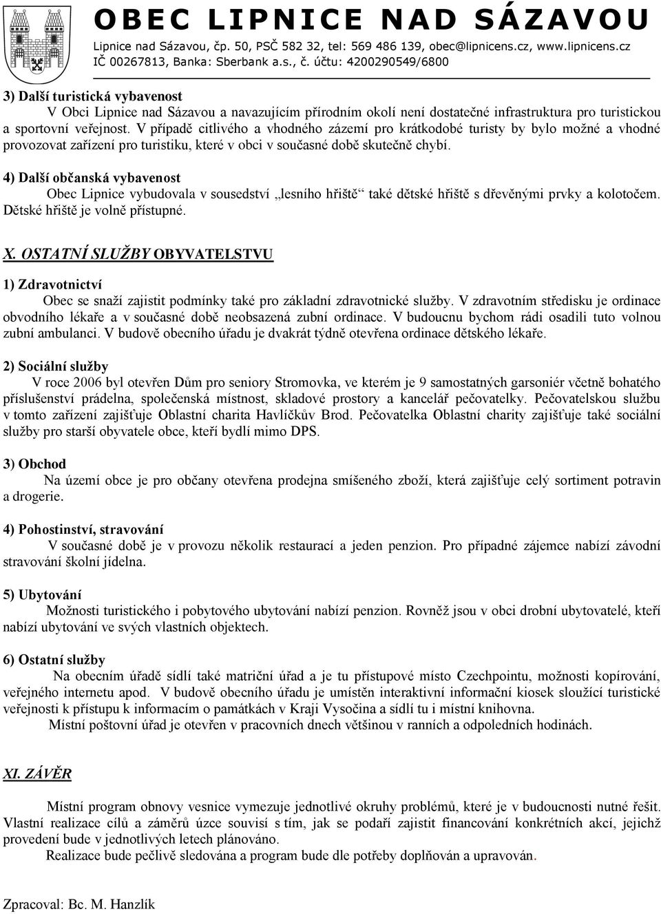 4) Další občanská vybavenost Obec Lipnice vybudovala v sousedství lesního hřiště také dětské hřiště s dřevěnými prvky a kolotočem. Dětské hřiště je volně přístupné. X.