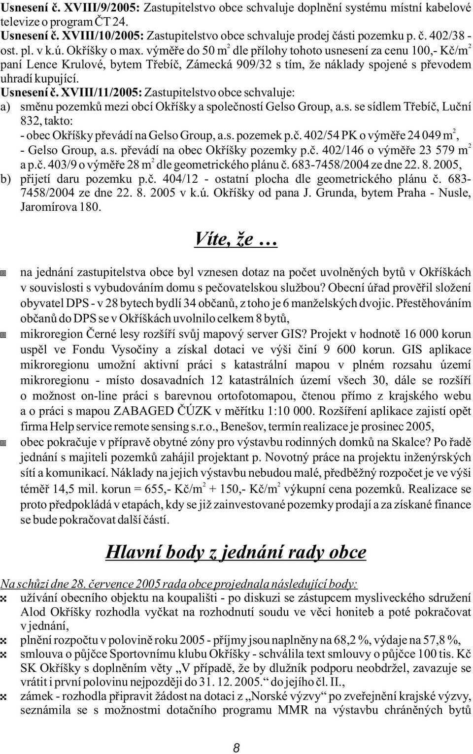 Usnesení è. XVIII/11/2005: Zastupitelstvo obce schvaluje: a) smìnu pozemkù mezi obcí Okøíšky a spoleèností Gelso Group, a.s. se sídlem Tøebíè, Luèní 832, takto: 2 - obec Okøíšky pøevádí na Gelso Group, a.