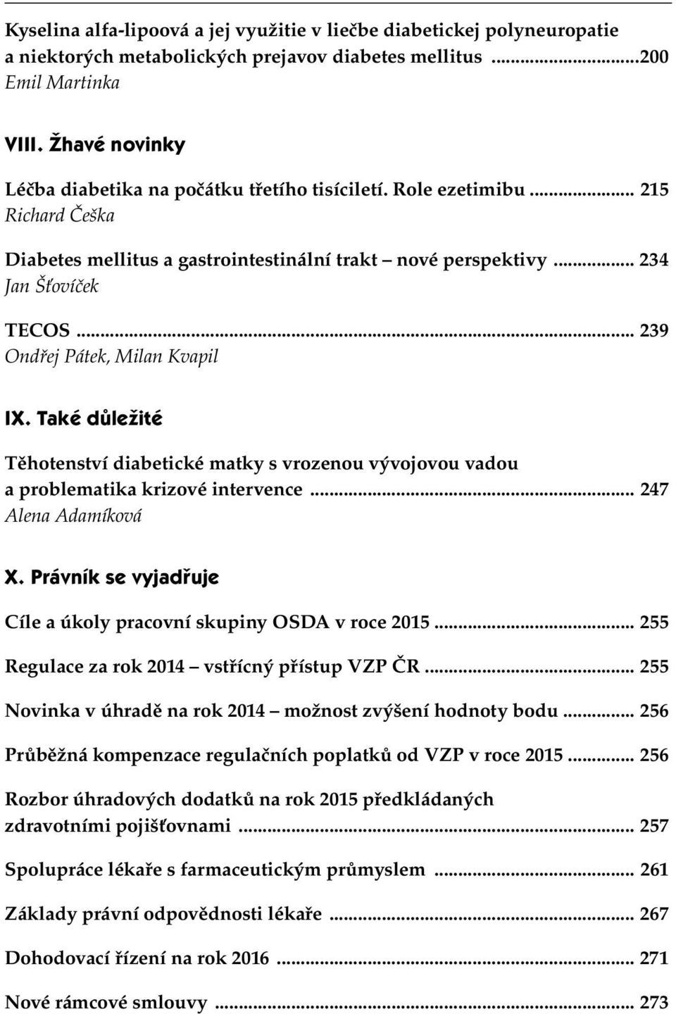 .. 239 Ondřej Pátek, Milan Kvapil IX. Také důležité Těhotenství diabetické matky s vrozenou vývojovou vadou a problematika krizové intervence... 247 Alena Adamíková X.