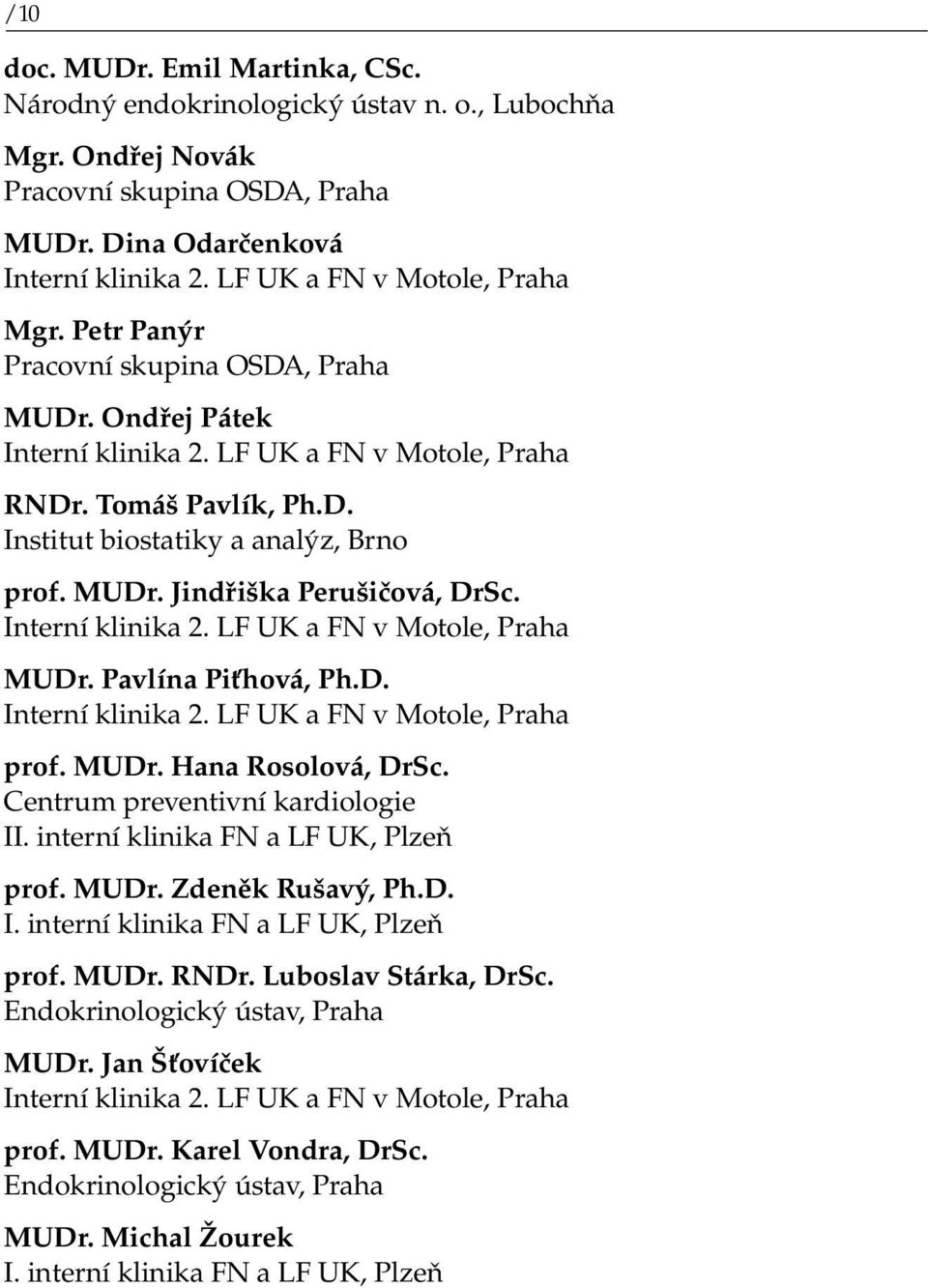 D. prof. MUDr. Hana Rosolová, DrSc. Centrum preventivní kardiologie II. interní klinika FN a LF UK, Plzeň prof. MUDr. Zdeněk Rušavý, Ph.D. I. interní klinika FN a LF UK, Plzeň prof. MUDr. RNDr.