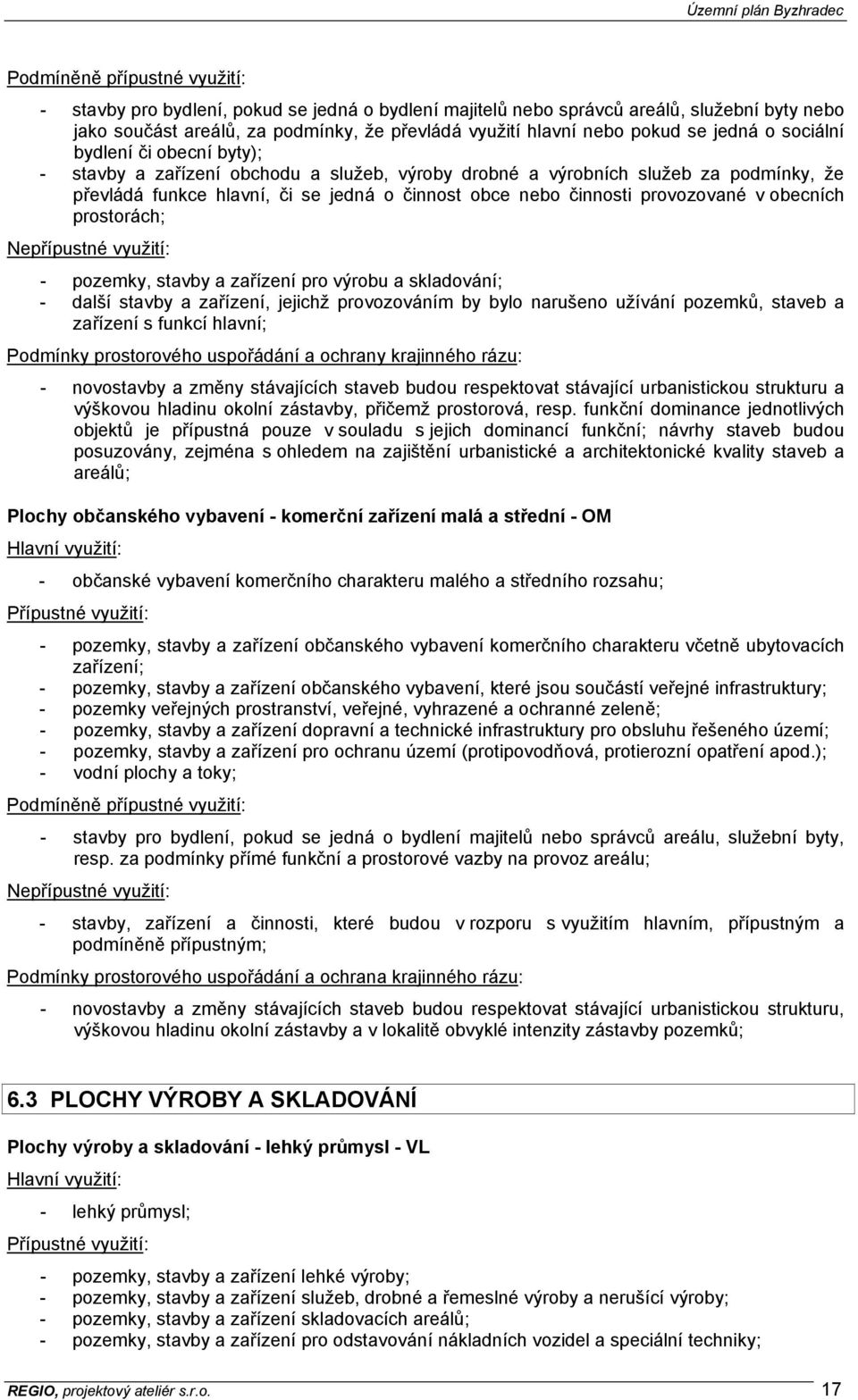 provozované v obecních prostorách; Nepřípustné využití: - pozemky, stavby a zařízení pro výrobu a skladování; - další stavby a zařízení, jejichž provozováním by bylo narušeno užívání pozemků, staveb