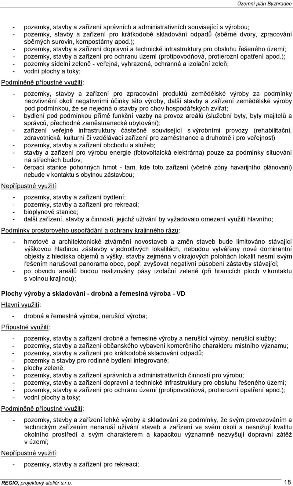 ); - pozemky sídelní zeleně - veřejná, vyhrazená, ochranná a izolační zeleň; - vodní plochy a toky; Podmíněně přípustné využití: - pozemky, stavby a zařízení pro zpracování produktů zemědělské výroby