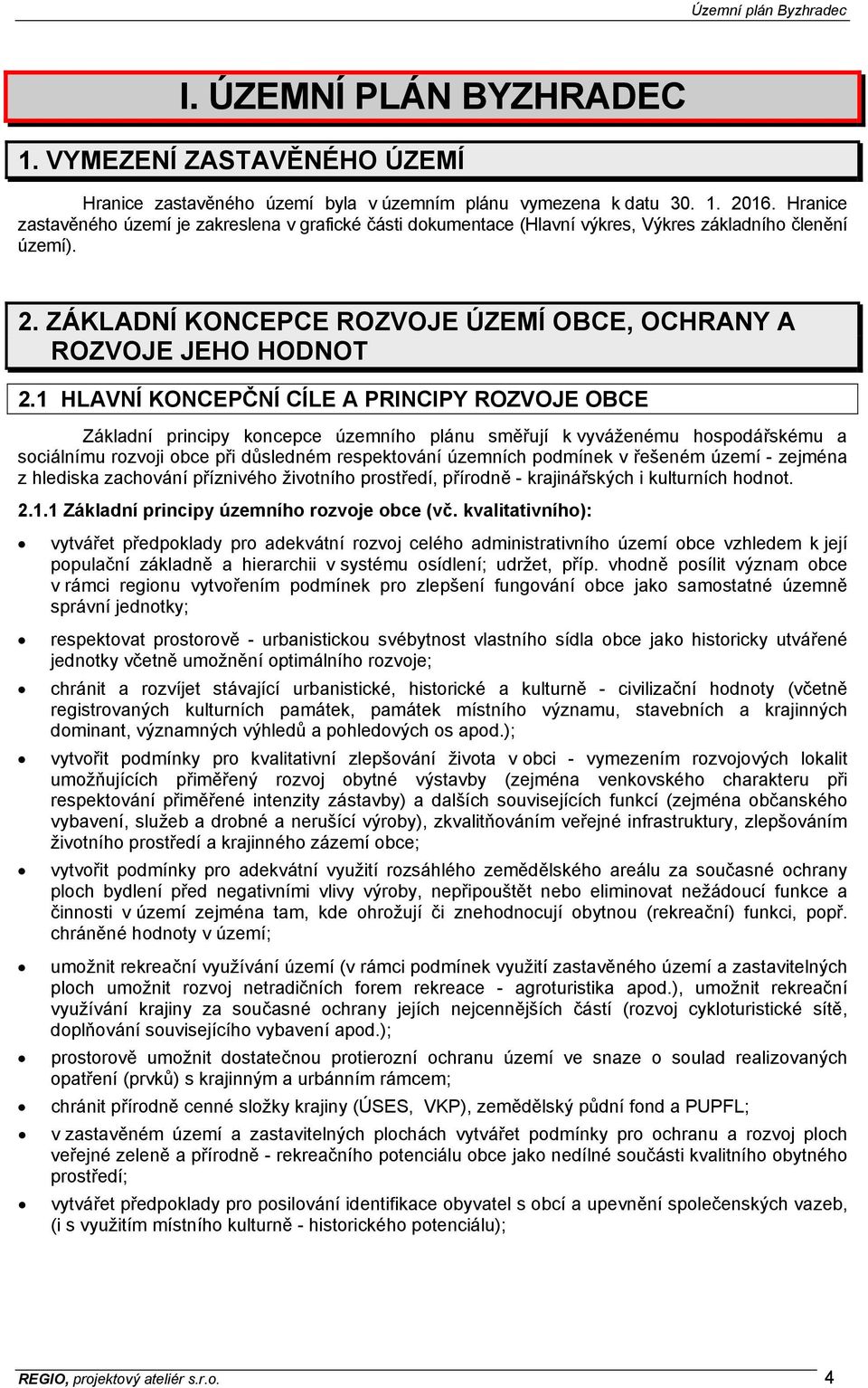 1 HLAVNÍ KONCEPČNÍ CÍLE A PRINCIPY ROZVOJE OBCE Základní principy koncepce územního plánu směřují k vyváženému hospodářskému a sociálnímu rozvoji obce při důsledném respektování územních podmínek v