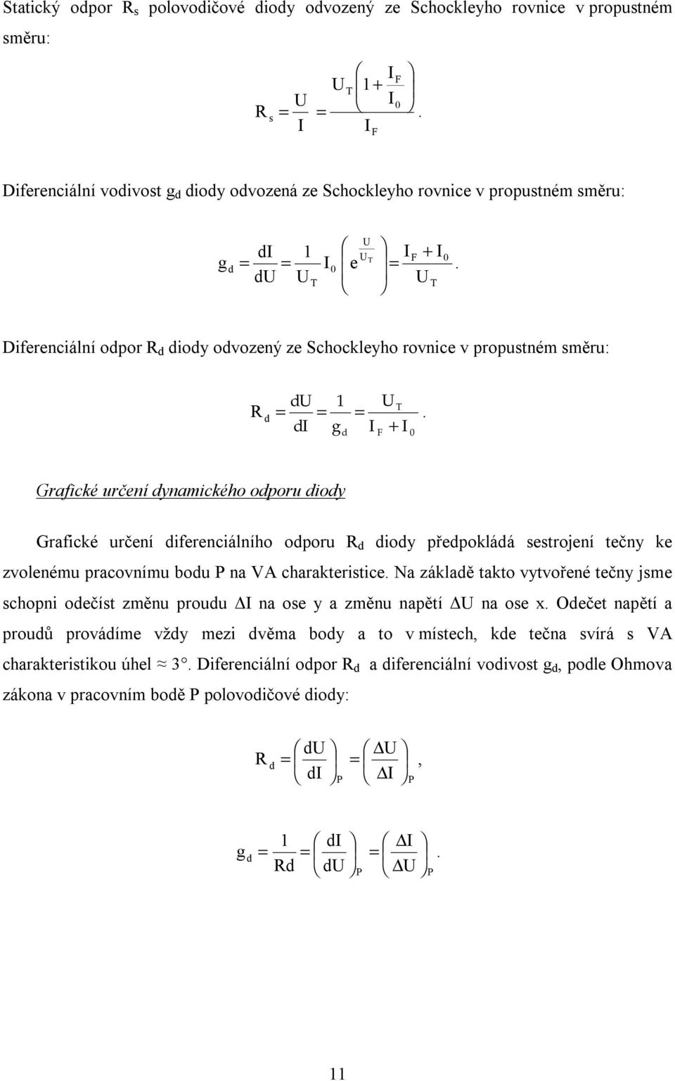 di g d I + I Grafické určení dynamického odporu diody Grafické určení diferenciálního odporu d diody předpokládá sestrojení tečny ke zvolenému pracovnímu bodu P na VA charakteristice.