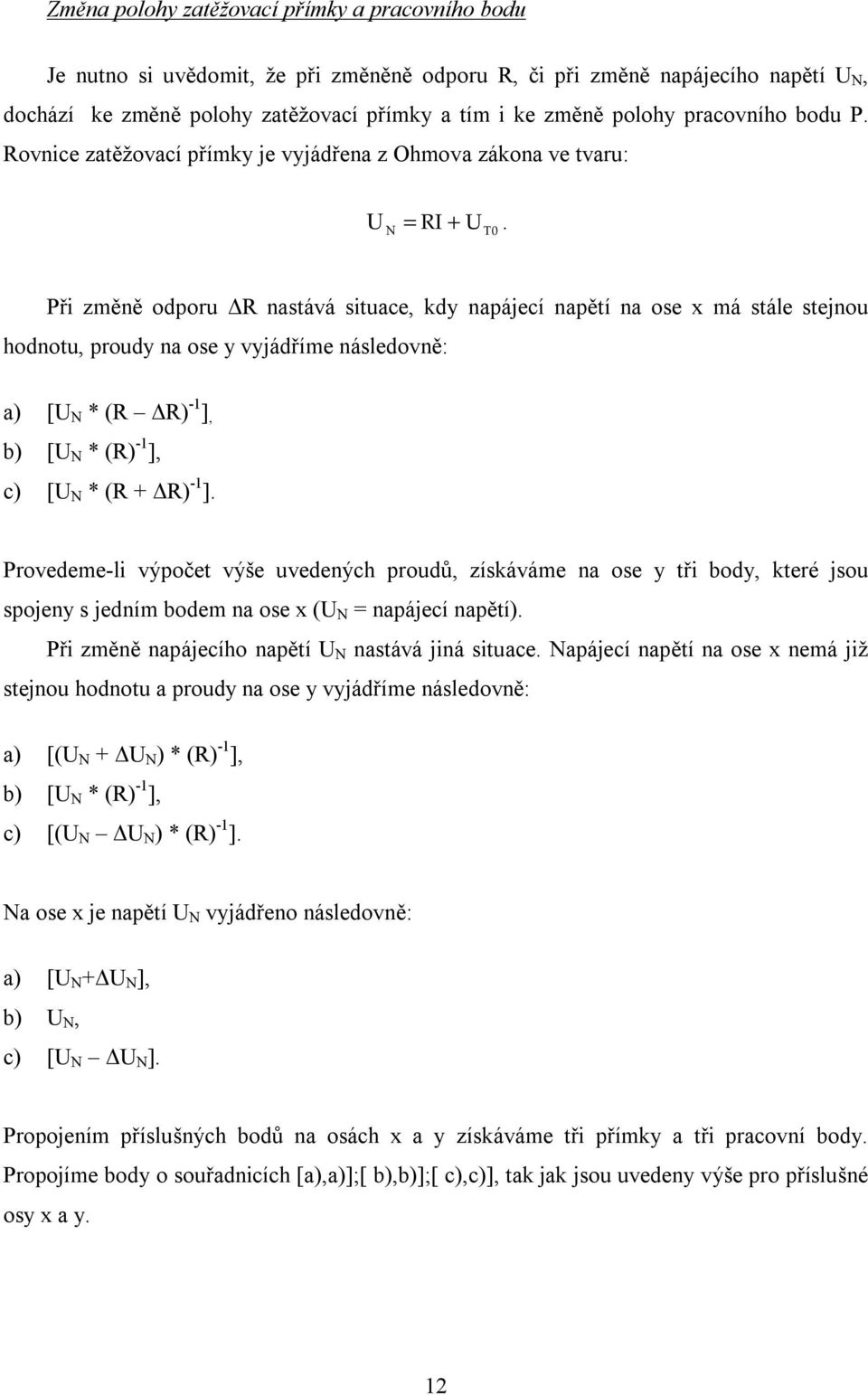 Při změně odporu Δ nastává situace, kdy napájecí napětí na ose x má stále stejnou hodnotu, proudy na ose y vyjádříme následovně: a) [ N * ( Δ) -1 ], b) [ N * () -1 ], c) [ N * ( + Δ) -1 ].