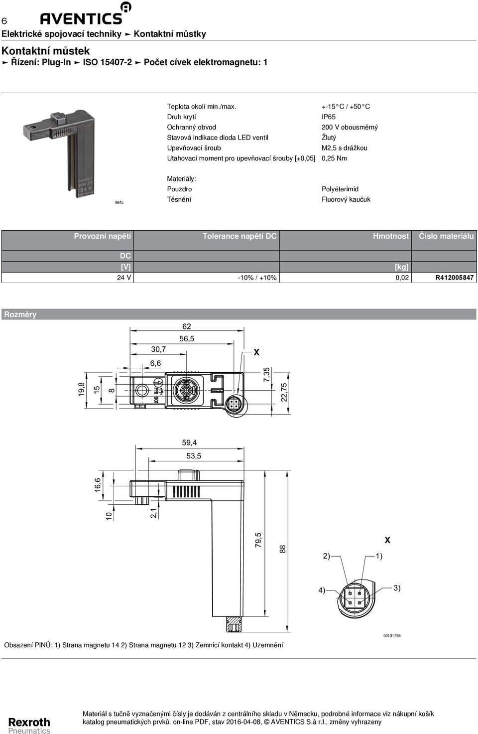 M2,5 s drážkou 0,25 Nm 945 Pouzdro Těsnění Polyéterimid Fluorový kaučuk Provozní napětí Tolerance napětí DC Hmotnost Číslo materiálu DC [V] - % / +% 0,02