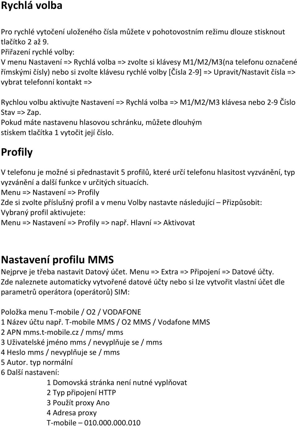 => vybrat telefonní kontakt => Rychlou volbu aktivujte Nastavení => Rychlá volba => M1/M2/M3 klávesa nebo 2-9 Číslo Stav => Zap.