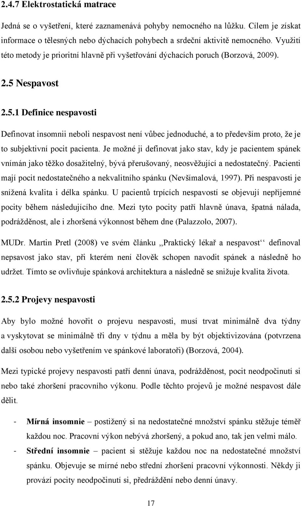 Nespavost 2.5.1 Definice nespavosti Definovat insomnii neboli nespavost není vůbec jednoduché, a to především proto, ţe je to subjektivní pocit pacienta.