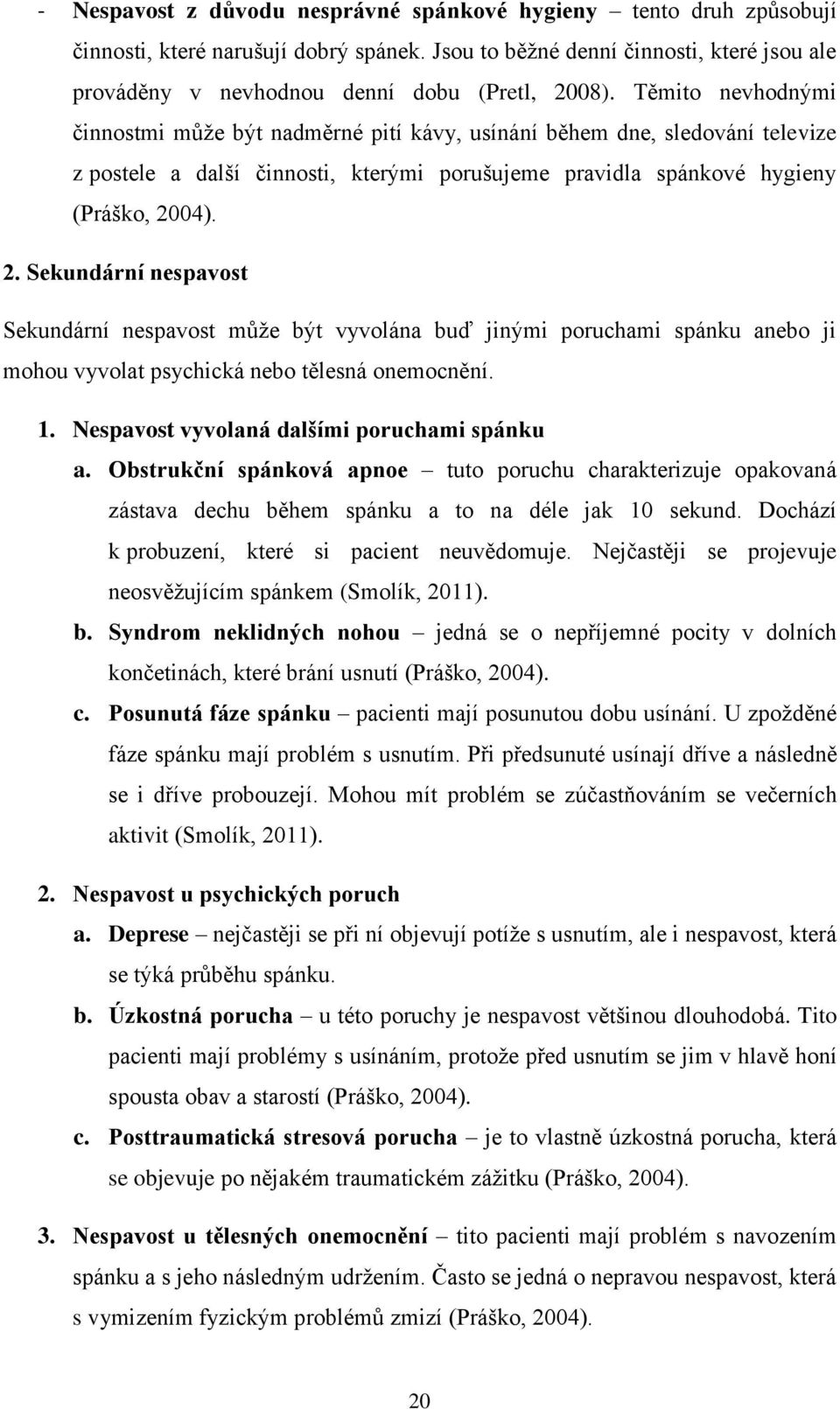 04). 2. Sekundární nespavost Sekundární nespavost můţe být vyvolána buď jinými poruchami spánku anebo ji mohou vyvolat psychická nebo tělesná onemocnění. 1.