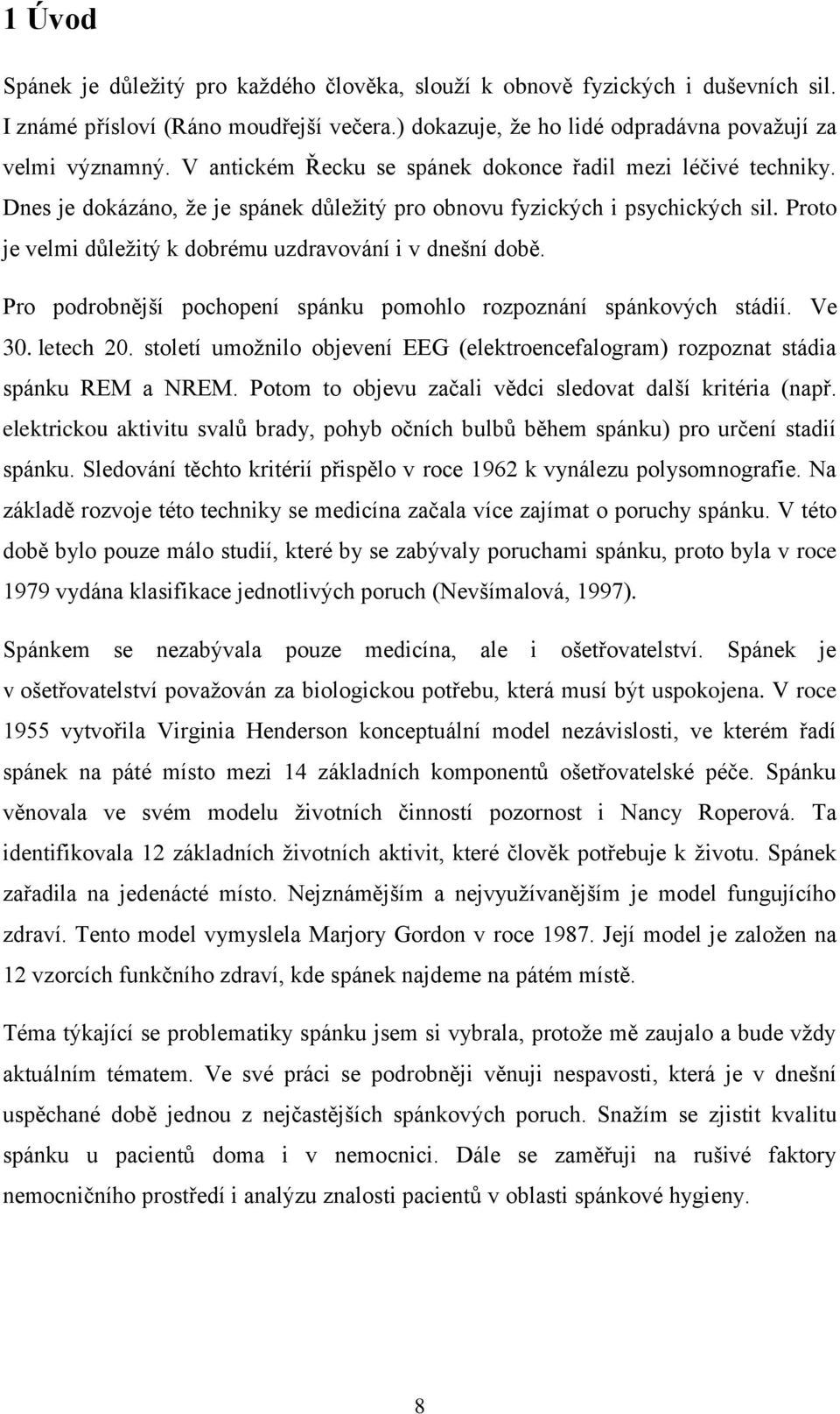 Proto je velmi důleţitý k dobrému uzdravování i v dnešní době. Pro podrobnější pochopení spánku pomohlo rozpoznání spánkových stádií. Ve 30. letech 20.