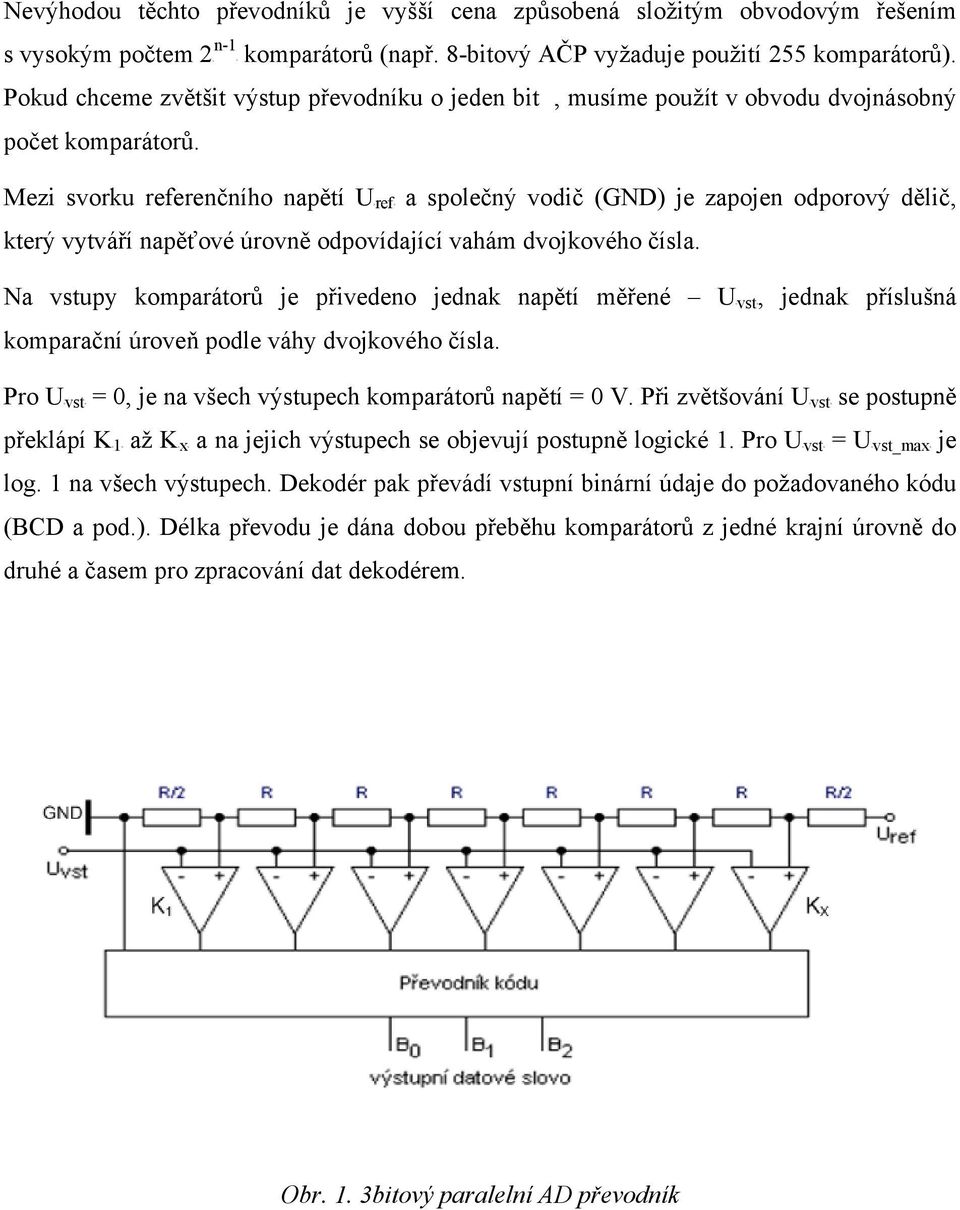Mezi svorku referenčního napětí Uref a společný vodič (GND) je zapojen odporový dělič, který vytváří napěťové úrovně odpovídající vahám dvojkového čísla.