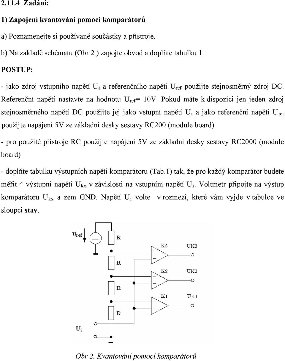 Pokud máte k dispozici jen jeden zdroj stejnosměrného napětí DC použijte jej jako vstupní napětí Ui jako referenční napětí Uref použijte napájení 5V ze základní desky sestavy RC200 (module board) -