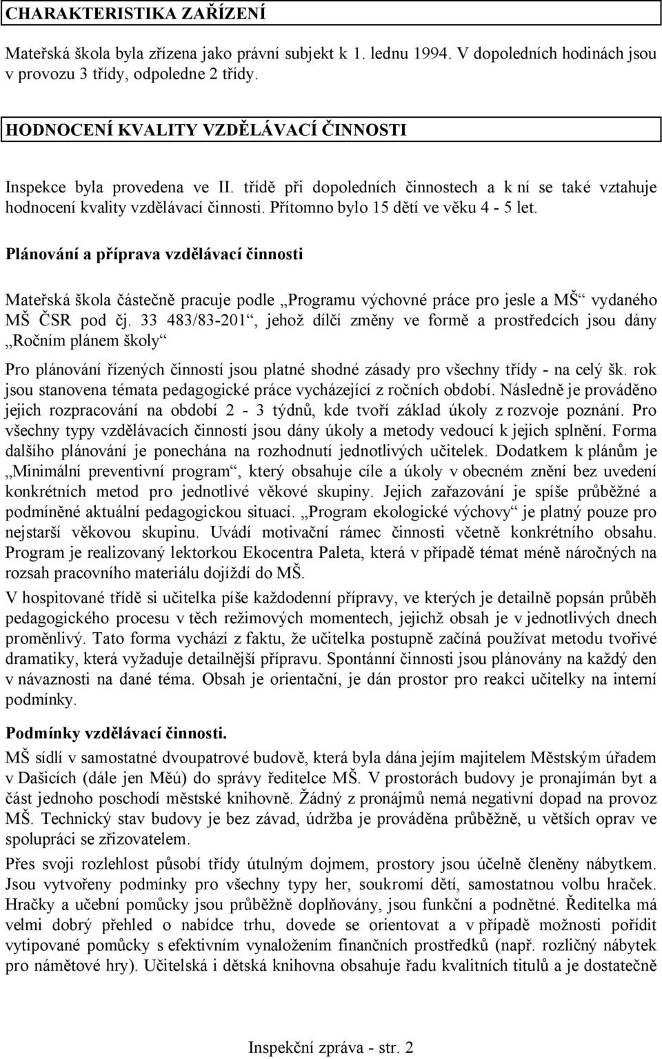 Přítomno bylo 15 dětí ve věku 4-5 let. Plánování a příprava vzdělávací činnosti Mateřská škola částečně pracuje podle Programu výchovné práce pro jesle a MŠ vydaného MŠ ČSR pod čj.