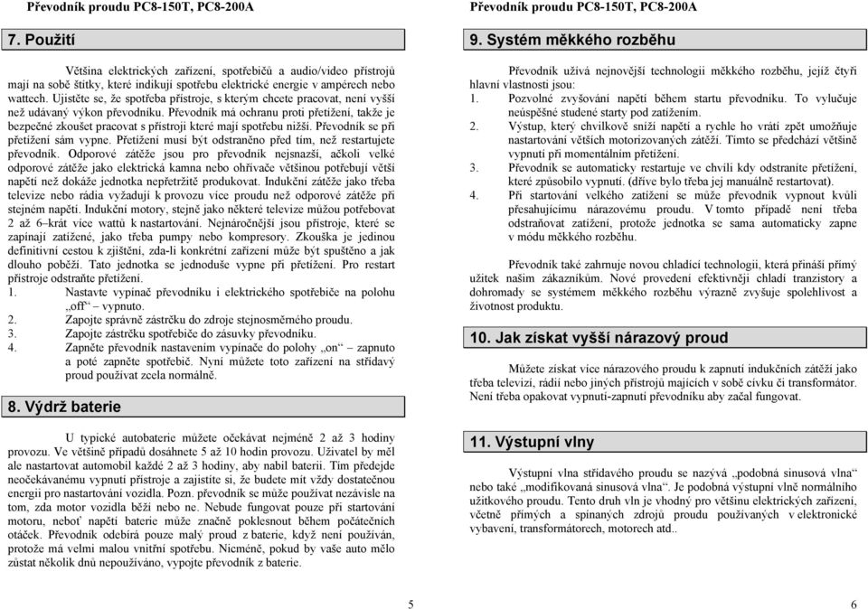 Převodník má ochranu proti přetížení, takže je bezpečné zkoušet pracovat s přístroji které mají spotřebu nižší. Převodník se při přetížení sám vypne.