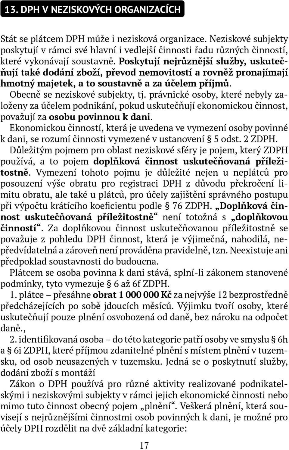 Poskytují nejrůznější služby, uskutečňují také dodání zboží, převod nemovitostí a rovněž pronajímají hmotný majetek, a to soustavně a za účelem příjmů. Obecně se neziskové subjekty, tj.