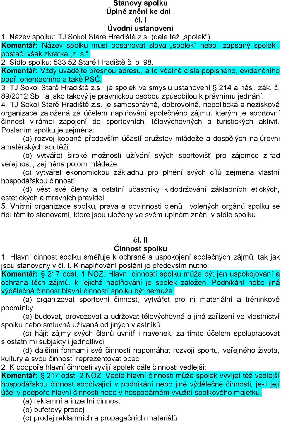 Komentář: Vždy uvádějte přesnou adresu, a to včetně čísla popisného, evidenčního popř. orientačního a také PSČ. 3. TJ Sokol Staré Hradiště z.s. je spolek ve smyslu ustanovení 214 a násl. zák. č. 89/2012 Sb.