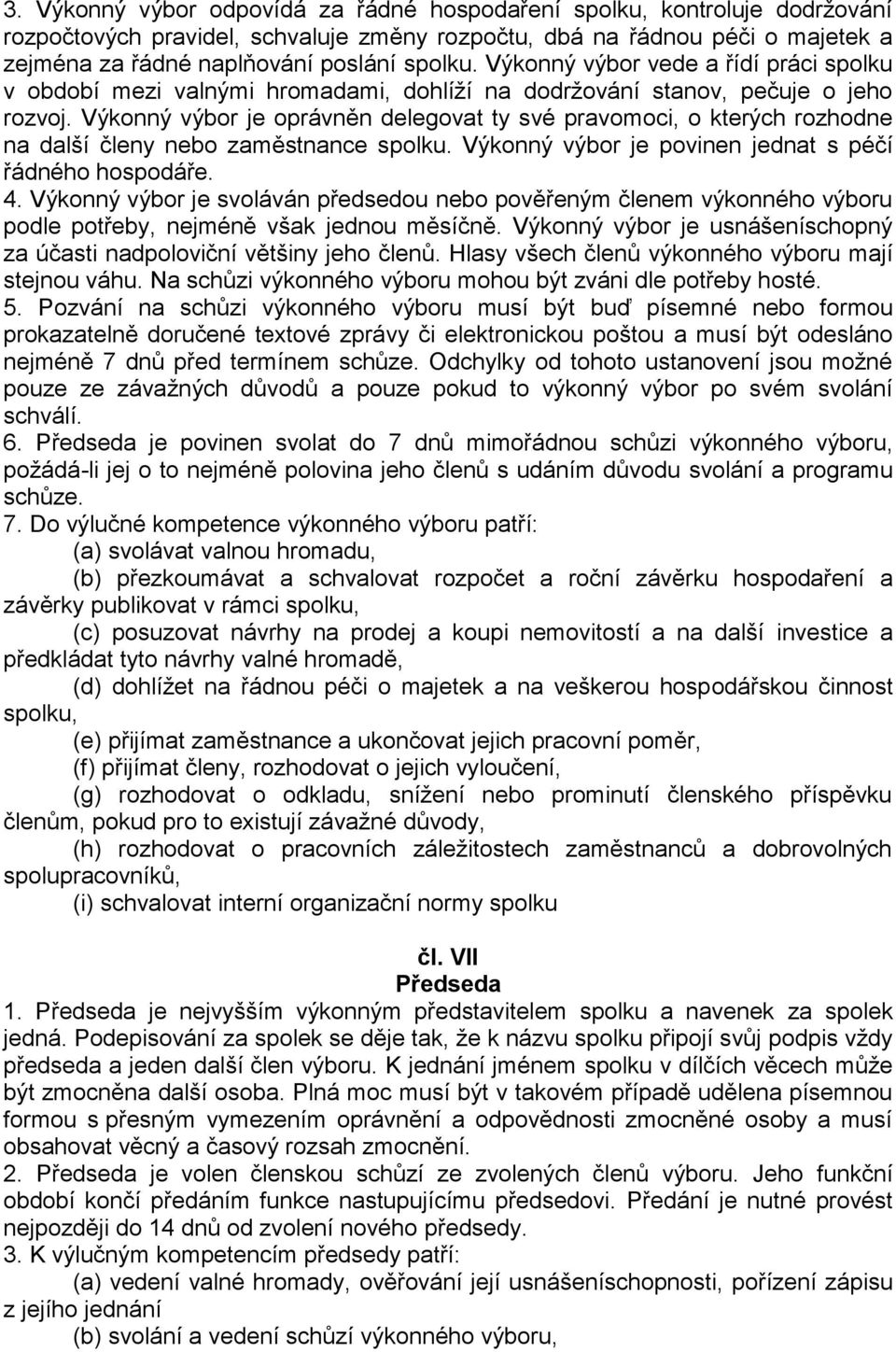 Výkonný výbor je oprávněn delegovat ty své pravomoci, o kterých rozhodne na další členy nebo zaměstnance spolku. Výkonný výbor je povinen jednat s péčí řádného hospodáře. 4.