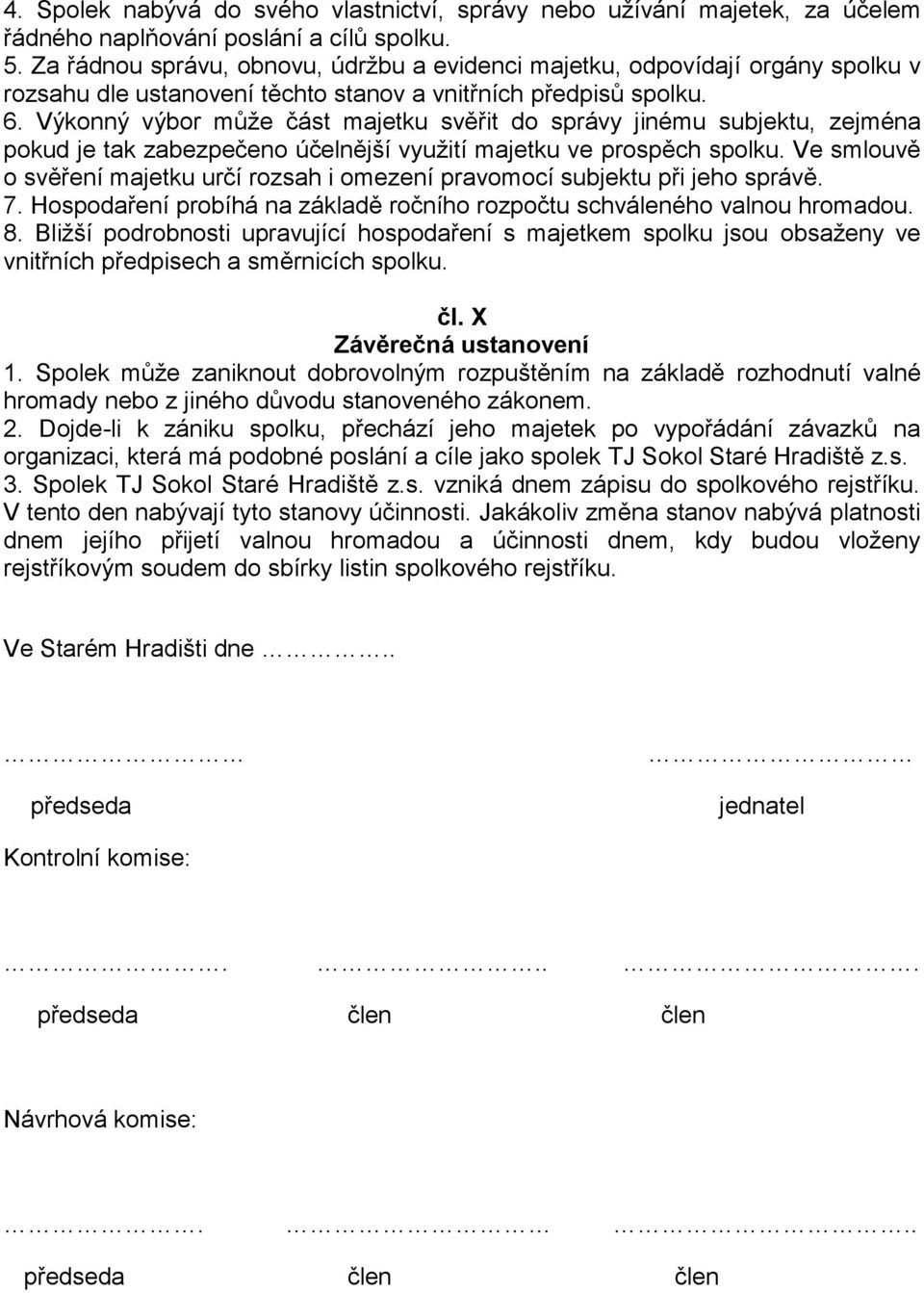 Výkonný výbor může část majetku svěřit do správy jinému subjektu, zejména pokud je tak zabezpečeno účelnější využití majetku ve prospěch spolku.